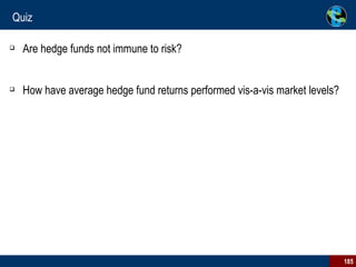 Quiz Are hedge funds not immune to risk?  How have average hedge fund returns performed vis-a-vis market levels?  