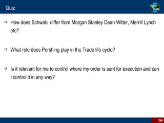 Quiz How does Schwab  differ from Morgan Stanley Dean Witter, Merrill Lynch etc? What role does Pershing play in the Trade life cycle? Is it relevant for me to control where my order is sent for execution and can I control it in any way? 