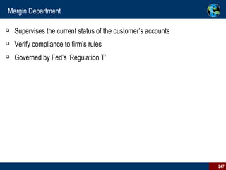 Margin Department Supervises the current status of the customer’s accounts Verify compliance to firm’s rules Governed by Fed’s ‘Regulation T’ 