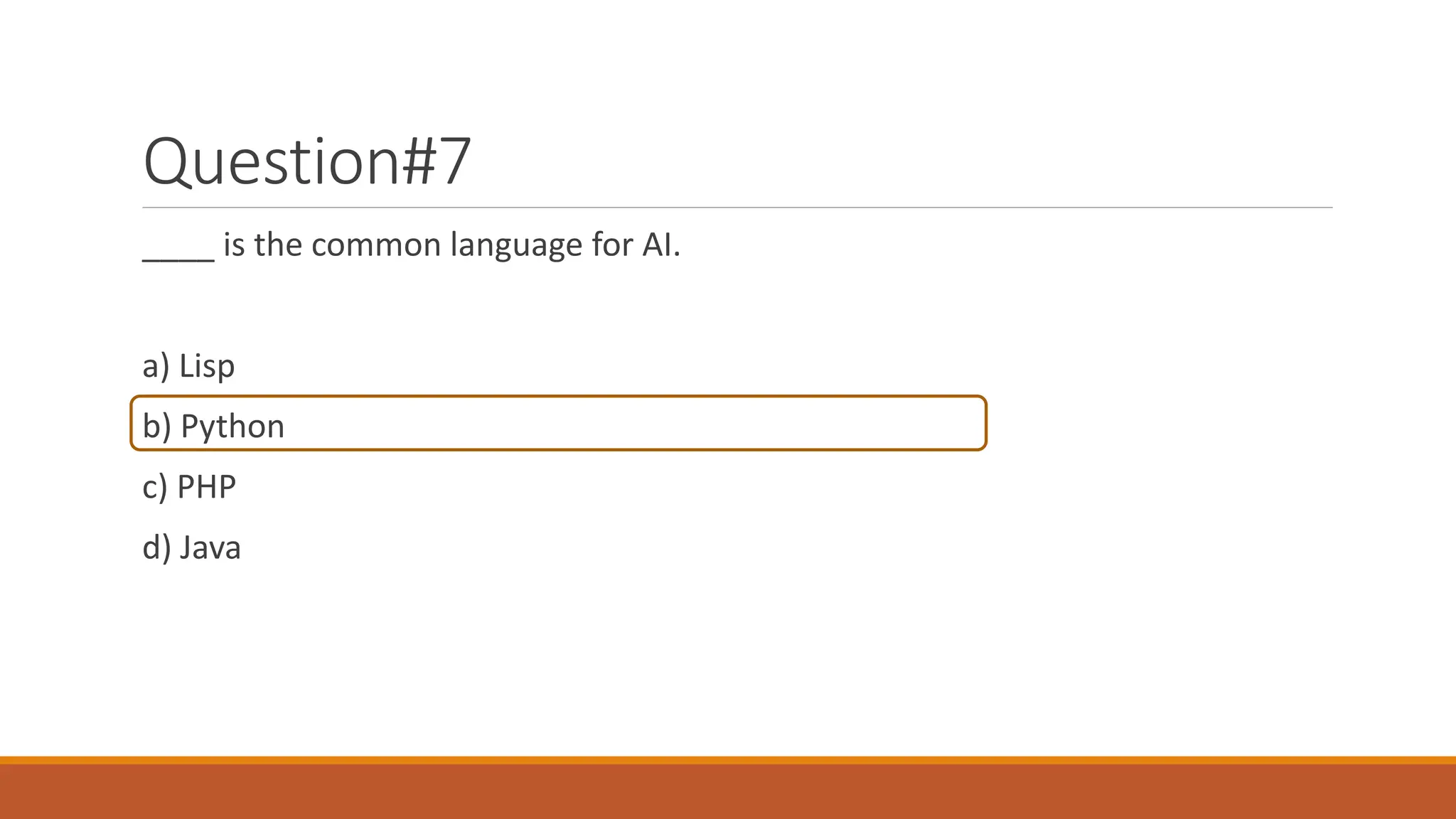 Question#7
____ is the common language for AI.
a) Lisp
b) Python
c) PHP
d) Java
 