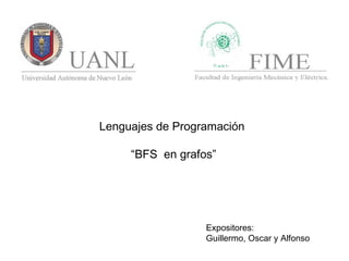 Lenguajes de Programación
“BFS en grafos”
Expositores:
Guillermo, Oscar y Alfonso
 