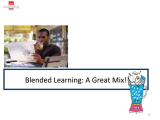 Blended Learning: A Great Mix!



                                 24
 