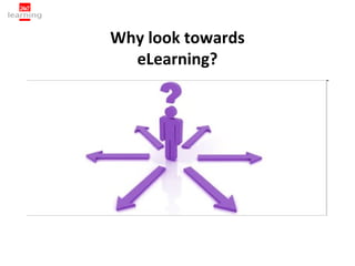 Why look towards
  eLearning?
 
