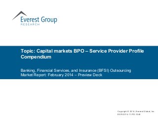 Topic: Capital markets BPO – Service Provider Profile
Compendium
Banking, Financial Services, and Insurance (BFSI) Outsourcing
Market Report: February 2014 – Preview Deck
Copyright © 2014, Everest Global, Inc.
EGR-2014-11-PD-1048
 