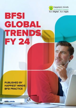 PUBLISHED BY
HAPPIEST MINDS
BFSI PRACTICE
BFSI
GLOBAL
TRENDS
FY 24
 