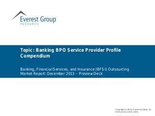 Copyright © 2012, Everest Global, Inc.
EGR-2013-11-PD-1005
Topic: Banking BPO Service Provider Profile
Compendium
Banking, Financial Services, and Insurance (BFSI) Outsourcing
Market Report: December 2013 – Preview Deck
 