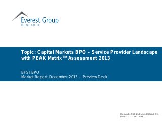 Topic: Capital Markets BPO – Service Provider Landscape
with PEAK MatrixTM Assessment 2013
Copyright © 2013, Everest Global, Inc.
EGR-2013-11-PD-0992
BFSI BPO
Market Report: December 2013 – Preview Deck
 