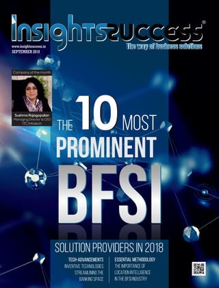 SEPTEMBER 2018
www.insightssuccess.in
The1010
Prominent
BFSI
MOST
BFSISolution Providers In 2018
Inventive Technologies
Streamlining the
Banking Space
The Importance of
Location Intelligence
in the BFSI Industry
Sushma Rajagopalan
Managing Director & CEO
ITC Infotech
Company of the month
Essential MethodologyTECH-ADVANCEMENTS
®
 