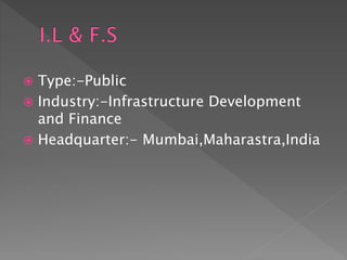  Type:-Public
 Industry:-Infrastructure Development
and Finance
 Headquarter:- Mumbai,Maharastra,India
 