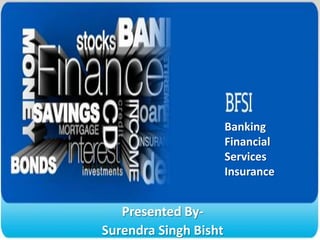 Banking
                       Financial
                       Services
                       Insurance


   Presented By-
Surendra Singh Bisht
 