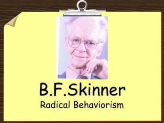 B.F.Skinner
Radical Behaviorism
 