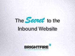 The Secret to the
Inbound Website
 