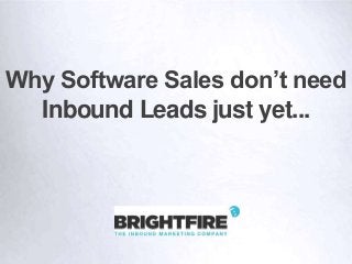 Why Software Sales don’t need
Inbound Leads just yet...

 