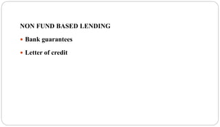 NON FUND BASED LENDING
 Bank guarantees
 Letter of credit
 