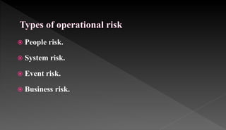  People risk.
 System risk.
 Event risk.
 Business risk.
 