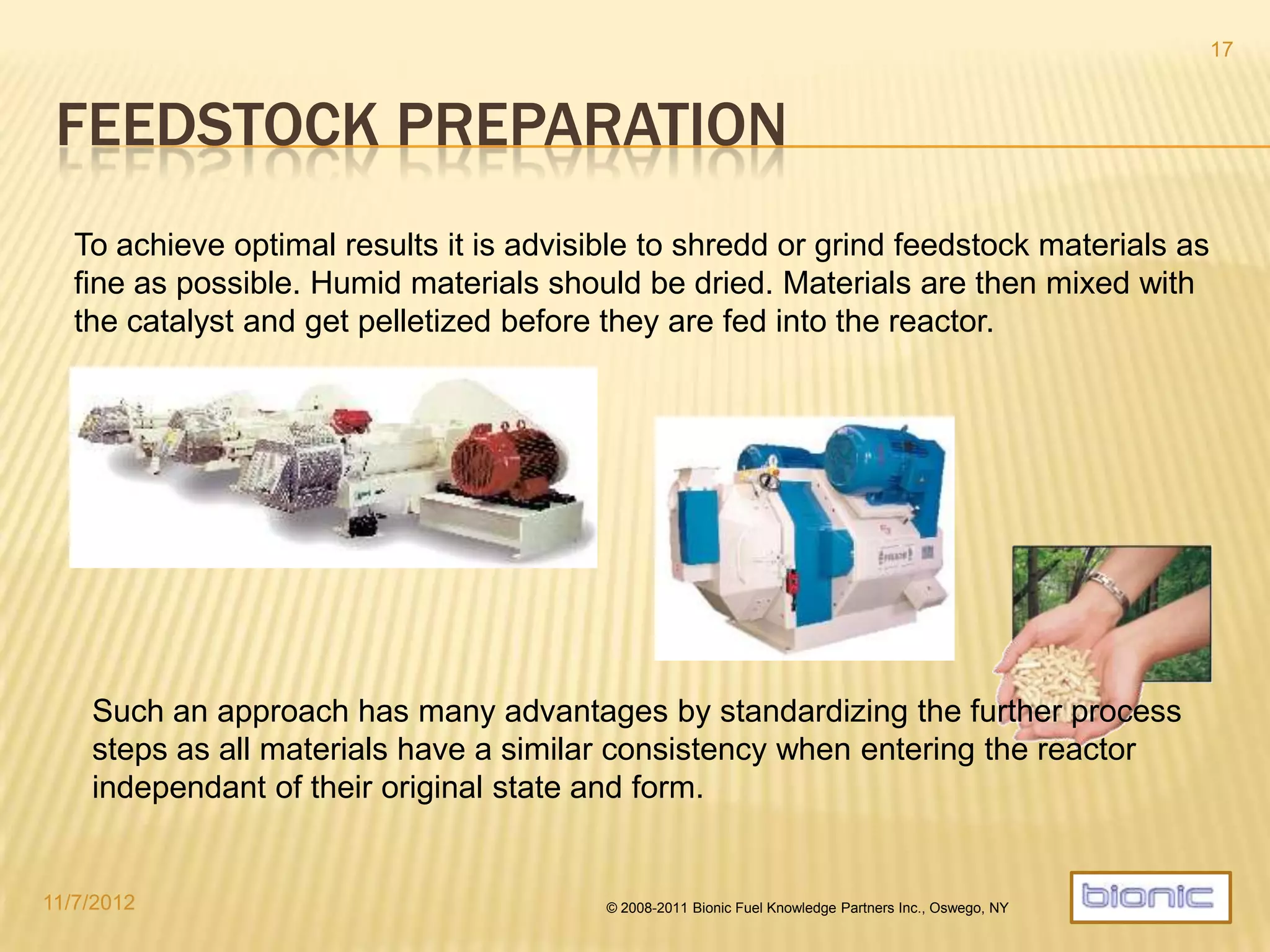 THE MICROFUEL PROCESS WITH WOOD CHIPS
4/19/2014 © 2008-2013 Bionic Fuel Knowledge Partners Inc., Oswego, NY
17
Wood chips are first
pressed into pellets
MWDP Conversion
* µcrude is a ready blendstock, a direct fuel for CHP use or upgradable into standard Diesel fuel products
** µchar is a highly valuable product for long term soil improvement and carbon sequestration or as a solid fuel
Conversion of wastewood into Diesel and Biochar
(Plus distilled water and light gases for internal use)
Products:
Bionic µcrude* & µchar**
 