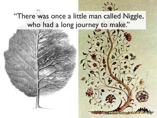 “There was once a little man called Niggle,
who had a long journey to make.”
 