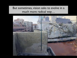 “Terraza de Lucio”, de Antonio López. 1962 - 1990
But sometimes, vision asks to evolve in a
much more radical way…
 