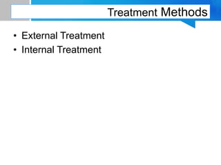 Treatment Methods
• External Treatment
• Internal Treatment
 