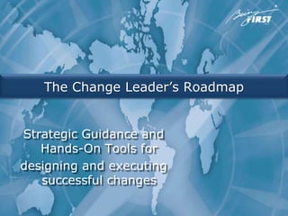 The Change Leader’s Roadmap


Strategic Guidance and
   Hands-On Tools for
designing and executing
   successful changes
 