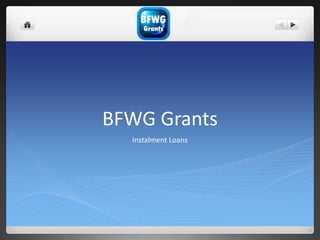 BFWG Grants
Instalment Loans
 