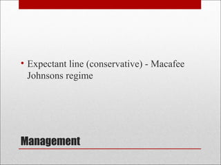 Management
• Expectant line (conservative) - Macafee
Johnsons regime
 