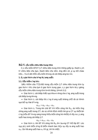 Bài 5. cÊu kiÖn chÞu kÐo trung t©m
C¸c cÊu kiÖn BTCT ¦LT chÞu kÐo trung t©m thêng gÆp lµ: thanh c¸ch
h¹ chÞu kÐo cña dµn, thanh kÐo cña vßm, èng dÉn cã ¸p vµ bÓ chøa
trßn,...Ta sÏ xÐt ®Õn cÊu kiÖn th¼ng cã cèt thÐp øng lùc tríc.
1. C¸c giai ®o¹n cña tr¹ng th¸i øng suÊt:
1.1. CÊu kiÖn c¨ng tríc:
§Æc ®iÓm cña TT¦S-BD trong cÊu kiÖn ¦LT chÞu kÐo trung t©m lµ
giai ®o¹n I ®îc chia lµm 6 giai ®o¹n trung gian, c¸c giai ®o¹n kh¸c gièng
cÊu kiÖn chÞu kÐo trung t©m b×nh thêng. (H×nh 5.1)
• Giai ®o¹n I1: cèt thÐp ®Æt vµo khu«n nhng cha c¨ng, øng suÊt trong
cèt thÐp b»ng kh«ng.
• Giai ®o¹n I2: cèt thÐp ®îc c¨ng tíi øng suÊt khèng chÕ råi cè ®Þnh
vµo bÖ vµ ®æ bª t«ng.
σcon1 = σsp - σneo - σms
• Giai ®o¹n I3: Trong khi chê BT ®¹t ®Õn cêng ®é Rbp, do hiÖn tîng
chïng øng suÊt trong CT, do sù chªnh lÖch nhiÖt ®é gi÷a CT vµ thiÕt bÞ
c¨ng (nÕu BT ®«ng cøng trong ®iÒu kiÖn dìng hé nhiÖt) sÏ x¶y ra c¸c øng
suÊt hao trong cèt thÐp ¦LT.
σsp1 = σcon1 - σch - σnh
• Giai ®o¹n I4: khi BT ®¹t cêng ®é Rbp th× bu«ng CT ®Ó Ðp BT. Lóc
nµy ph¸t sinh biÕn d¹ng tõ biÕn nhanh ban ®Çu vµ x¶y ra øng suÊt hao
σtbn. Do ®ã øng suÊt hao σl1 ®¹t gi¸ trÞ lín nhÊt:
24
 