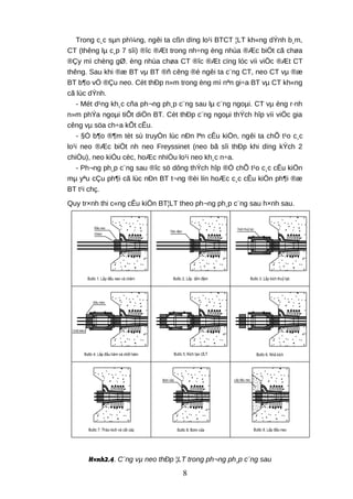 Trong c¸c sµn ph¼ng, ngêi ta cßn dïng lo¹i BTCT ¦LT kh«ng dÝnh b¸m,
CT (thêng lµ c¸p 7 sîi) ®îc ®Æt trong nh÷ng èng nhùa ®Æc biÖt cã chøa
®Çy mì chèng gØ. èng nhùa chøa CT ®îc ®Æt cïng lóc víi viÖc ®Æt CT
thêng. Sau khi ®æ BT vµ BT ®ñ cêng ®é ngêi ta c¨ng CT, neo CT vµ ®æ
BT b¶o vÖ ®Çu neo. Cèt thÐp n»m trong èng mì nªn gi÷a BT vµ CT kh«ng
cã lùc dÝnh.
- Mét d¹ng kh¸c cña ph¬ng ph¸p c¨ng sau lµ c¨ng ngoµi. CT vµ èng r·nh
n»m phÝa ngoµi tiÕt diÖn BT. Cèt thÐp c¨ng ngoµi thÝch hîp víi viÖc gia
cêng vµ söa ch÷a kÕt cÊu.
- §Ó b¶o ®¶m tèt sù truyÒn lùc nÐn lªn cÊu kiÖn, ngêi ta chÕ t¹o c¸c
lo¹i neo ®Æc biÖt nh neo Freyssinet (neo bã sîi thÐp khi dïng kÝch 2
chiÒu), neo kiÓu cèc, hoÆc nhiÒu lo¹i neo kh¸c n÷a.
- Ph¬ng ph¸p c¨ng sau ®îc sö dông thÝch hîp ®Ó chÕ t¹o c¸c cÊu kiÖn
mµ yªu cÇu ph¶i cã lùc nÐn BT t¬ng ®èi lín hoÆc c¸c cÊu kiÖn ph¶i ®æ
BT t¹i chç.
Quy tr×nh thi c«ng cÊu kiÖn BT¦LT theo ph¬ng ph¸p c¨ng sau h×nh sau.
H×nh2.4. C¨ng vµ neo thÐp ¦LT trong ph¬ng ph¸p c¨ng sau
8
 
