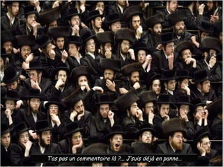 T’as pas un commentaire là ?... J’suis déjà en panne…