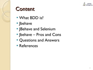 Content What BDD is? Jbehave JBehave and Selenium Jbehave – Pros and Cons Questions and Answers References 