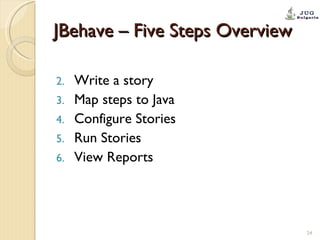 JBehave – Five Steps Overview Write a story Map steps to Java Configure Stories Run Stories View Reports 