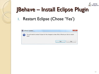 JBehave – Install Eclipse Plugin Restart Eclipse (Chose ‘Yes’) 