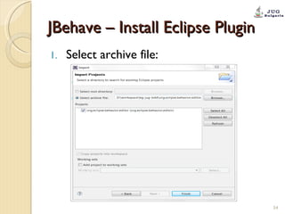 JBehave – Install Eclipse Plugin <ul><li>Select archive file:  </li></ul>