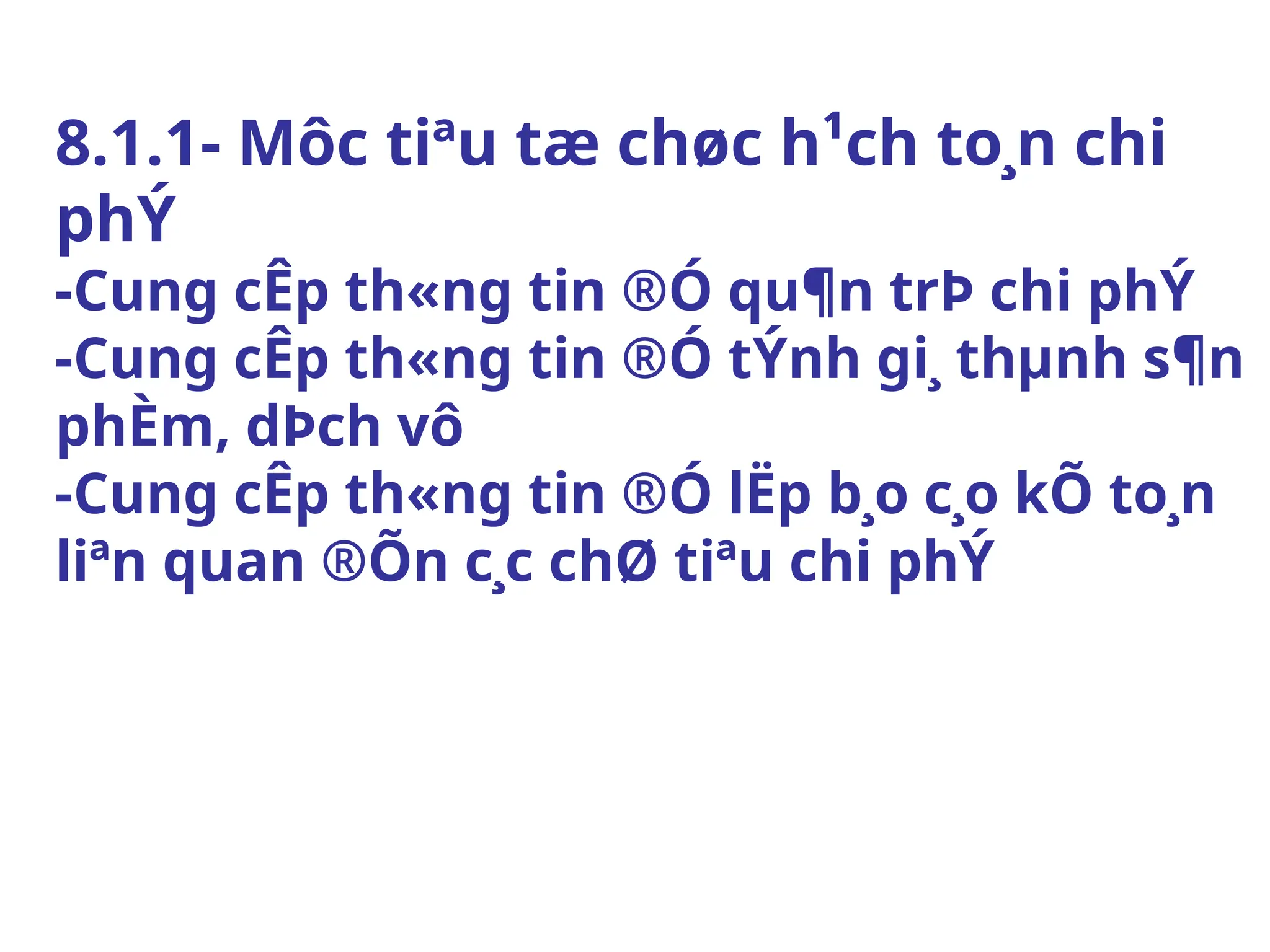 8.1.1- Môc tiªu tæ chøc h¹ch to¸n chi
phÝ
-Cung cÊp th«ng tin ®Ó qu¶n trÞ chi phÝ
-Cung cÊp th«ng tin ®Ó tÝnh gi¸ thµnh s¶n
phÈm, dÞch vô
-Cung cÊp th«ng tin ®Ó lËp b¸o c¸o kÕ to¸n
liªn quan ®Õn c¸c chØ tiªu chi phÝ
 