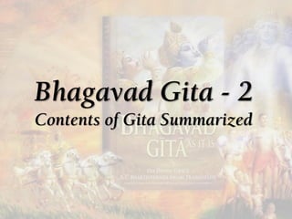 Bhagavad Gita - 2
Contents of Gita Summarized
 