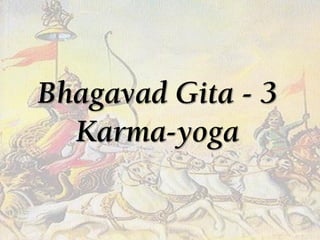 Bhagavad Gita - 3
Karma-yoga
 