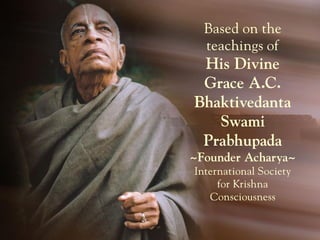 Based on the
teachings of
His Divine
Grace A.C.
Bhaktivedanta
Swami
Prabhupada
~Founder Acharya~
International Society
for...