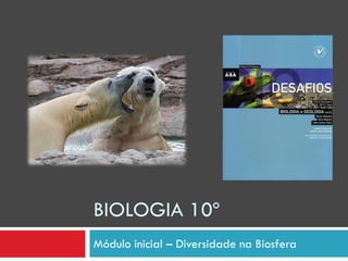 BIOLOGIA 10º
Módulo inicial – Diversidade na Biosfera
 