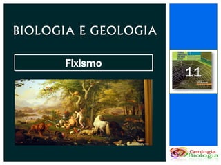 BIOLOGIA E GEOLOGIA

      Fixismo
                      11
 