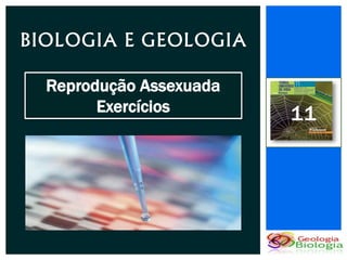 BIOLOGIA E GEOLOGIA

  Reprodução Assexuada
        Exercícios       11
 
