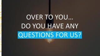 68
OVER TO YOU…
DO YOU HAVE ANY
QUESTIONS FOR US?
 