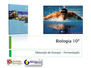 Biologia 10º

Obtenção de Energia - Fermentação
 