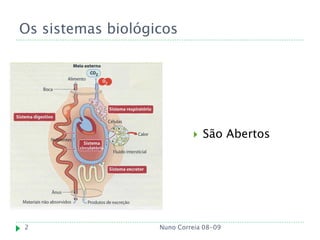 Os sistemas biológicos




                               São Abertos




2                  Nuno Correia 08-09
 