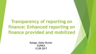Kaloga, Alpha Oumar
GUINEA
12.09.2017
Transparency of reporting on
finance: Enhanced reporting on
finance provided and mobilized
 