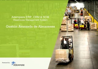 Adempiere ERP, CRM & SCM
Warehouse Management System
Gestión Avanzada de Almacenes
Powered by
 