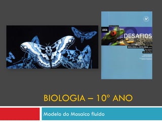 BIOLOGIA – 10º ANO
Modelo do Mosaico fluido
 