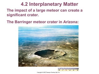 4.2 Interplanetary Matter The impact of a large meteor can create a significant crater. The Barringer meteor crater in Arizona: 
