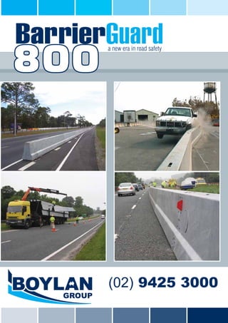 BarrierGuard
800
           a new era in road safety




           (02) 9425 3000
   GROUP
 
