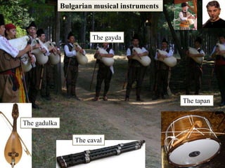 Bulgarian musical instrumentsThe gaydaThe tapanThe gadulkaThe caval