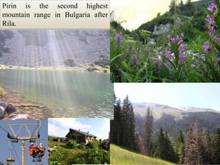 Pirin is the second highest mountain range in Bulgaria after Rila.